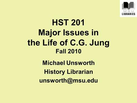 HST 201 Major Issues in the Life of C.G. Jung Fall 2010 Michael Unsworth History Librarian