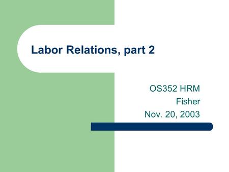 Labor Relations, part 2 OS352 HRM Fisher Nov. 20, 2003.