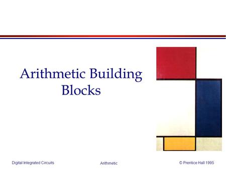 Digital Integrated Circuits© Prentice Hall 1995 Arithmetic Arithmetic Building Blocks.