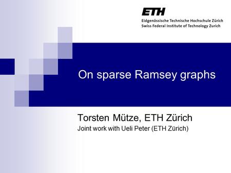 On sparse Ramsey graphs Torsten Mütze, ETH Zürich Joint work with Ueli Peter (ETH Zürich) TexPoint fonts used in EMF. Read the TexPoint manual before you.