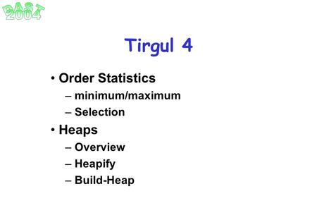 Tirgul 4 Order Statistics Heaps minimum/maximum Selection Overview