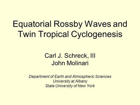 Equatorial Rossby Waves and Twin Tropical Cyclogenesis Carl J. Schreck, III John Molinari Department of Earth and Atmospheric Sciences University at Albany.