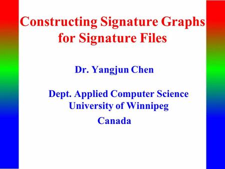 Constructing Signature Graphs for Signature Files Dr. Yangjun Chen Dept. Applied Computer Science University of Winnipeg Canada.