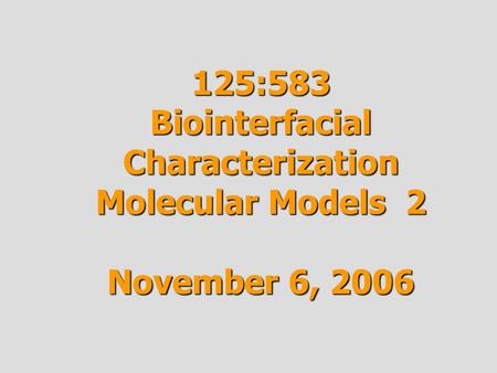 125:583 Biointerfacial Characterization Molecular Models 2 November 6, 2006.