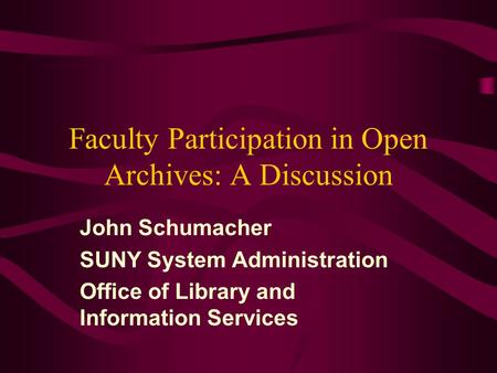 Faculty Participation in Open Archives: A Discussion John Schumacher SUNY System Administration Office of Library and Information Services.