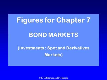 © K. Cuthbertson and D. Nitzsche Figures for Chapter 7 BOND MARKETS (Investments : Spot and Derivatives Markets)