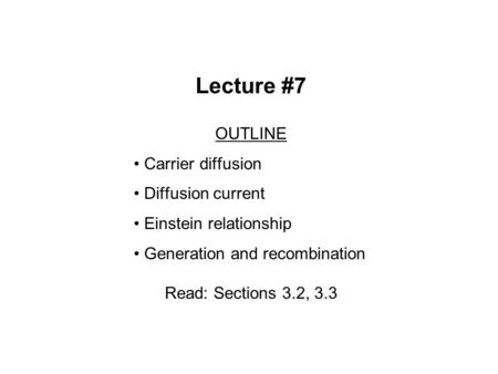 Lecture #7 OUTLINE Carrier diffusion Diffusion current Einstein relationship Generation and recombination Read: Sections 3.2, 3.3.