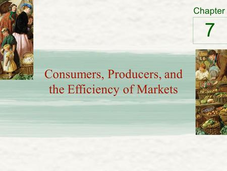 Chapter Consumers, Producers, and the Efficiency of Markets 7.