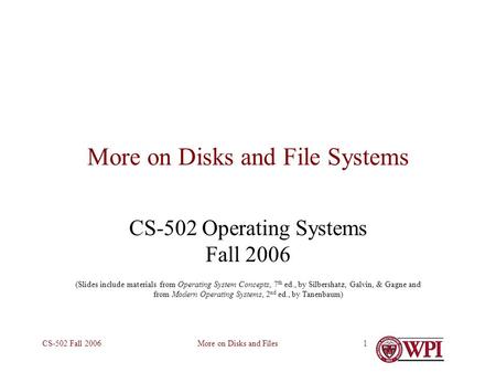 More on Disks and FilesCS-502 Fall 20061 More on Disks and File Systems CS-502 Operating Systems Fall 2006 (Slides include materials from Operating System.