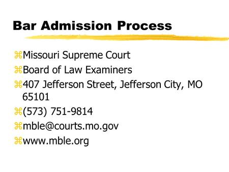 Bar Admission Process zMissouri Supreme Court zBoard of Law Examiners z407 Jefferson Street, Jefferson City, MO 65101 z(573) 751-9814