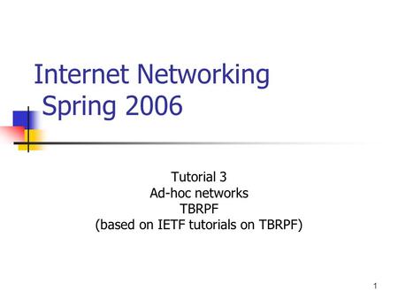 1 Internet Networking Spring 2006 Tutorial 3 Ad-hoc networks TBRPF (based on IETF tutorials on TBRPF)