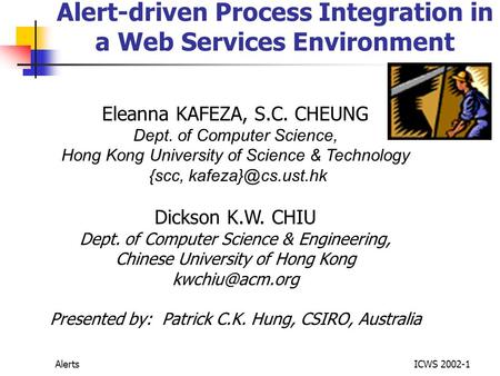 AlertsICWS 2002-1 Alert-driven Process Integration in a Web Services Environment Eleanna KAFEZA, S.C. CHEUNG Dept. of Computer Science, Hong Kong University.