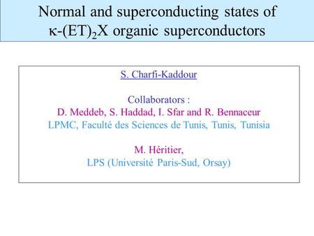 Normal and superconducting states of  -(ET) 2 X organic superconductors S. Charfi-Kaddour Collaborators : D. Meddeb, S. Haddad, I. Sfar and R. Bennaceur.