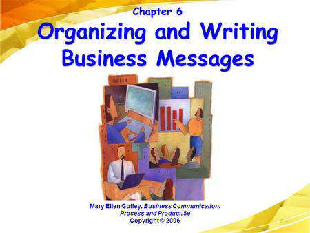 Chapter 6 Organizing and Writing Business Messages Mary Ellen Guffey, Business Communication: Process and Product, 5e Copyright © 2006.