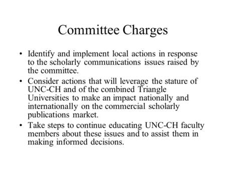 Committee Charges Identify and implement local actions in response to the scholarly communications issues raised by the committee. Consider actions that.