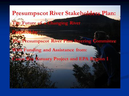 Presumpscot River Stakeholders Plan: The Future of a Changing River Prepared by The Presumpscot River Plan Steering Committee With Funding and Assistance.