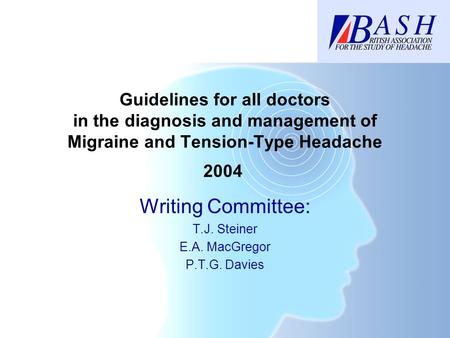 Guidelines for all doctors in the diagnosis and management of Migraine and Tension-Type Headache Writing Committee: T.J. Steiner E.A. MacGregor P.T.G.