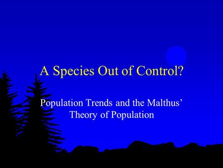 A Species Out of Control? Population Trends and the Malthus’ Theory of Population.