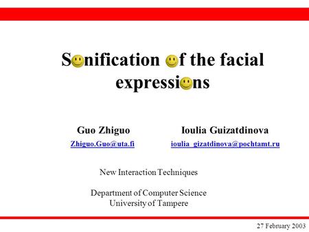 So nification of the facial expressio ns New Interaction Techniques Department of Computer Science University of Tampere 27 February 2003 Guo Zhiguo Ioulia.