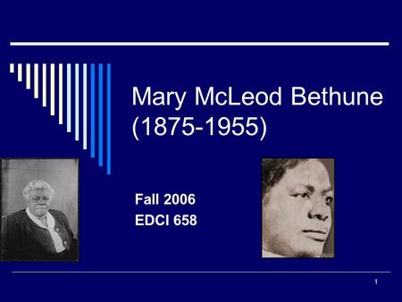 1 Mary McLeod Bethune (1875-1955) Fall 2006 EDCI 658.