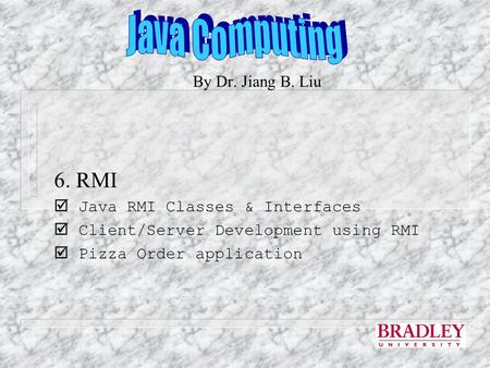 Java Computing 6. RMI By Dr. Jiang B. Liu