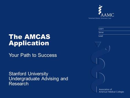 The AMCAS Application Your Path to Success Stanford University Undergraduate Advising and Research.