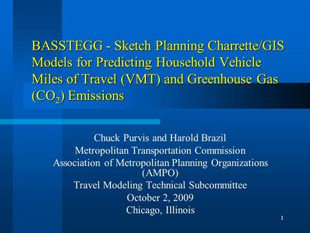 1 BASSTEGG - Sketch Planning Charrette/GIS Models for Predicting Household Vehicle Miles of Travel (VMT) and Greenhouse Gas (CO 2 ) Emissions Chuck Purvis.