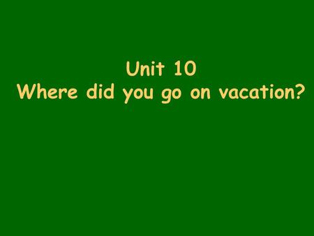 Unit 10 Where did you go on vacation?. Leading in What did they talk about? What did they do on vacation?