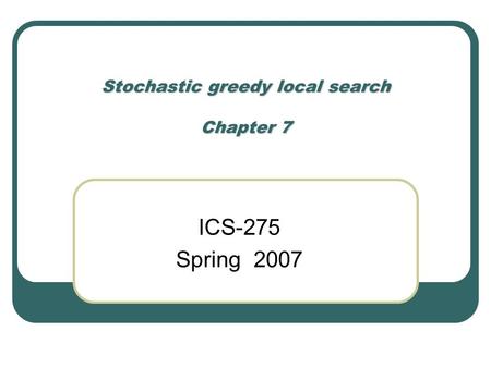 Stochastic greedy local search Chapter 7 ICS-275 Spring 2007.