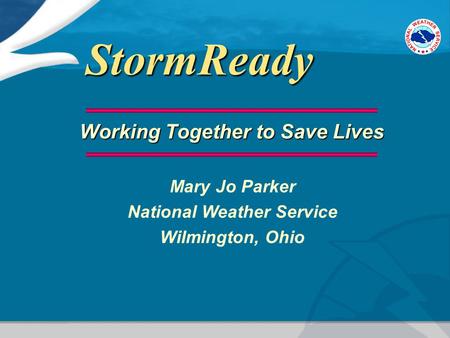 StormReady Working Together to Save Lives Mary Jo Parker National Weather Service Wilmington, Ohio.