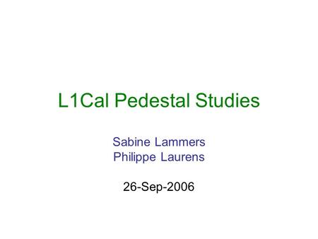 L1Cal Pedestal Studies Sabine Lammers Philippe Laurens 26-Sep-2006.