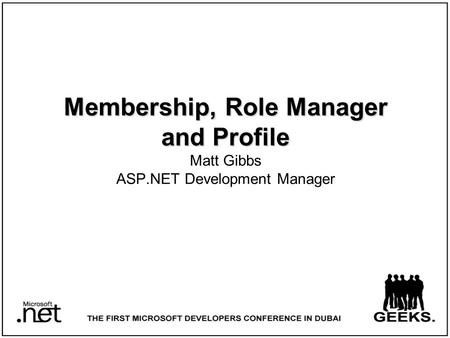 Membership, Role Manager and Profile Membership, Role Manager and Profile Matt Gibbs ASP.NET Development Manager.
