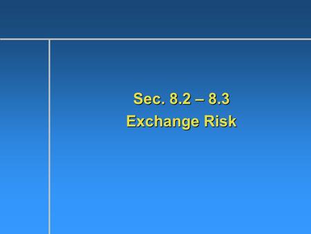 Sec. 8.2 – 8.3 Exchange Risk. What is a Short Position?  Liabilities > assets  If you are borrowing Yen to buy $ denominated assets? Are you short or.