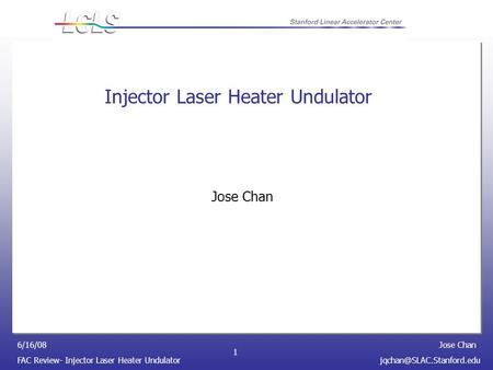 Jose Chan FAC Review- Injector Laser Heater 6/16/08 1 Injector Laser Heater Undulator Jose Chan.