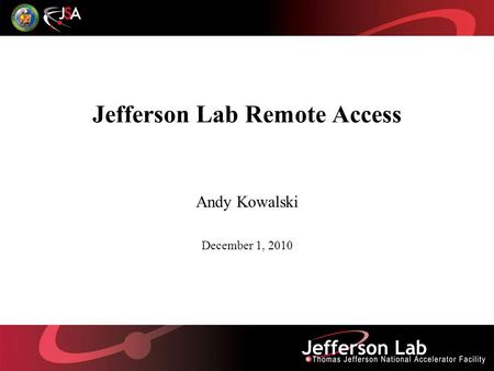 Jefferson Lab Remote Access Andy Kowalski December 1, 2010.