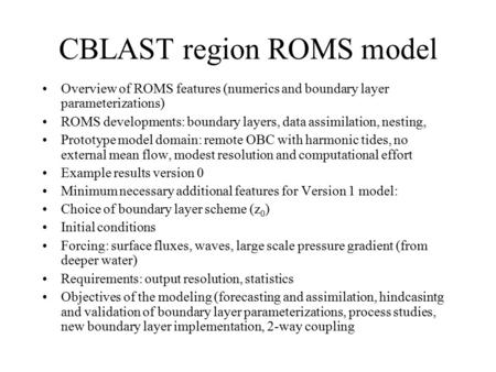 Overview of ROMS features (numerics and boundary layer parameterizations) ROMS developments: boundary layers, data assimilation, nesting, Prototype model.