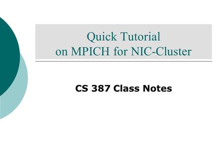Quick Tutorial on MPICH for NIC-Cluster CS 387 Class Notes.