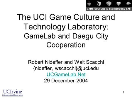 1 The UCI Game Culture and Technology Laboratory : GameLab and Daegu City Cooperation Robert Nideffer and Walt Scacchi {nideffer, UCGameLab.Net.