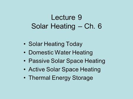 Lecture 9 Solar Heating – Ch. 6 Solar Heating Today Domestic Water Heating Passive Solar Space Heating Active Solar Space Heating Thermal Energy Storage.