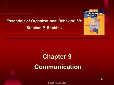 © 2005 Prentice-Hall 9-1 Communication Chapter 9 Essentials of Organizational Behavior, 8/e Stephen P. Robbins.