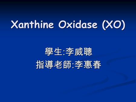 Xanthine Oxidase (XO) 學生 : 李威聰 指導老師 : 李惠春. Introduction  Function  Structure  Property  Gout.
