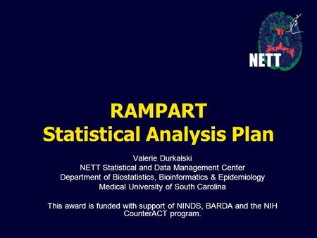 RAMPART Statistical Analysis Plan Valerie Durkalski NETT Statistical and Data Management Center Department of Biostatistics, Bioinformatics & Epidemiology.