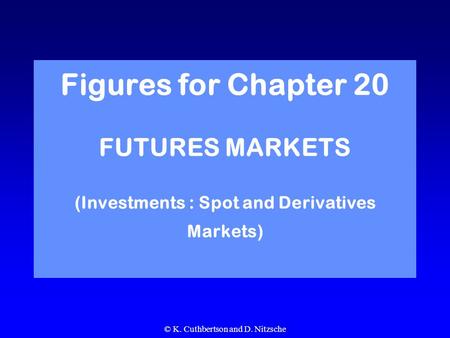 © K. Cuthbertson and D. Nitzsche Figures for Chapter 20 FUTURES MARKETS (Investments : Spot and Derivatives Markets)