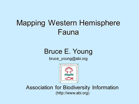 Mapping Western Hemisphere Fauna Bruce E. Young Association for Biodiversity Information (http://www.abi.org)