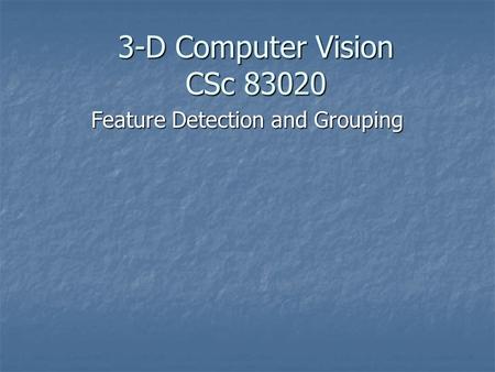 3-D Computer Vision CSc 83020 Feature Detection and Grouping.