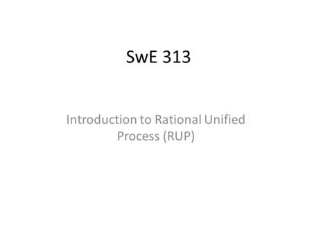 SwE 313 Introduction to Rational Unified Process (RUP)