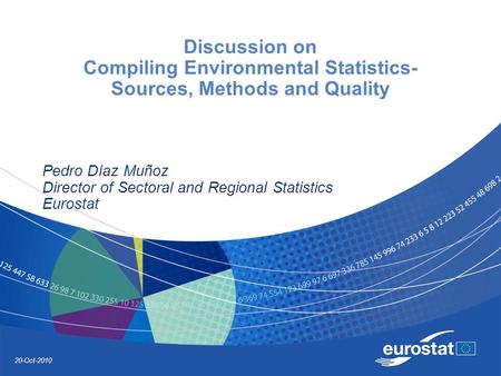 20-Oct-2010 Discussion on Compiling Environmental Statistics- Sources, Methods and Quality Pedro Díaz Muñoz Director of Sectoral and Regional Statistics.