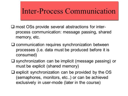 Inter-Process Communication  most OSs provide several abstractions for inter- process communication: message passing, shared memory, etc.  communication.