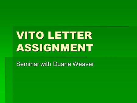 VITO LETTER ASSIGNMENT Seminar with Duane Weaver.