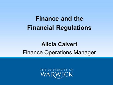 Finance and the Financial Regulations Alicia Calvert Finance Operations Manager.